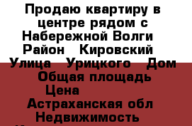 Продаю квартиру в центре рядом с Набережной Волги › Район ­ Кировский › Улица ­ Урицкого › Дом ­ 0 › Общая площадь ­ 48 › Цена ­ 1 550 000 - Астраханская обл. Недвижимость » Квартиры продажа   . Астраханская обл.